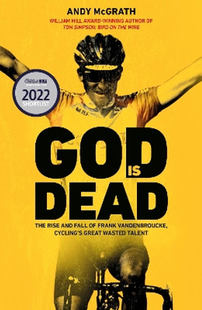 God is Dead: The Rise and Fall of Frank Vandenbroucke, Cycling's Great Wasted Talent by Andy McGrath 9781787631205