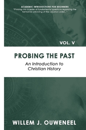 Probing the Past: An Introduction to Christian History by Willem J Ouweneel 9780888152930