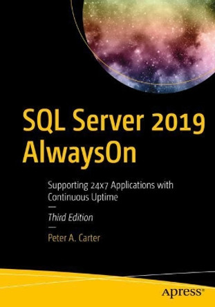 SQL Server 2019 AlwaysOn: Supporting 24x7 Applications with Continuous Uptime by Peter A. Carter 9781484264782