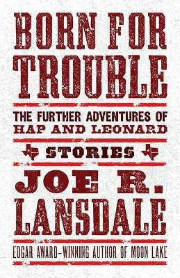 Born for Trouble: The Further Adventures of Hap and Leonard by Joe R Lansdale 9781616963705