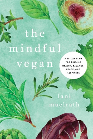 The Mindful Vegan: A 30-Day Plan for Finding Health, Balance, Peace, and Happiness by Lani Muelrath 9781944648473