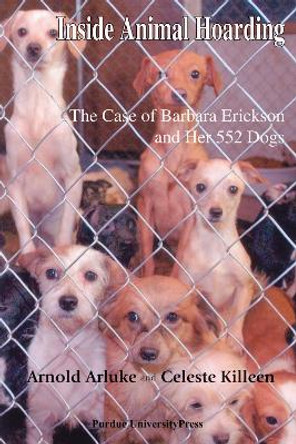 Inside Animal Hoarding: The Story of Barbara Erickson and Her 552 Dogs by Arnold Arluke 9781557535115