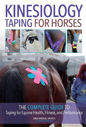 Kinesiology Taping for Horses: The Complete Guide to Taping for Equine Health, Fitness and Performance by Katja Bredlau-Morich 9781570768613