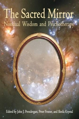Sacred Mirror: Nondual Wisdom and Psychotherapy by Professor John Prendergast 9781557788245