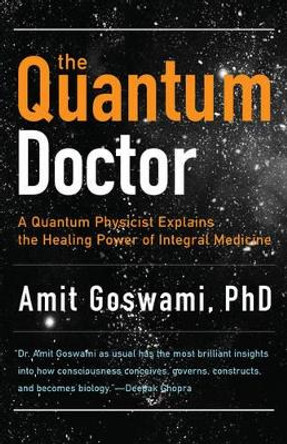 Quantum Doctor: A Quantum Physicist Explains the Healing Power of Integral Medicine by Amit Goswami 9781571746559