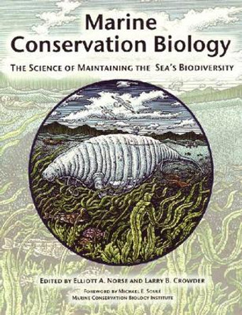 Marine Conservation Biology: The Science of Maintaining the Sea's Biodiversity by Elliott A. Norse 9781559636629