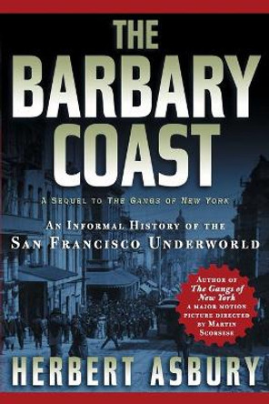 The Barbary Coast: An Informal History of the San Francisco Underworld by Herbert Asbury 9781560254089