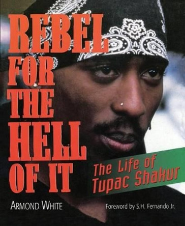 Rebel for the Hell of It: The Life of Tupac Shakur by Armond White 9781560254614