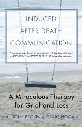 Induced After Death Communication: A Miraculous Therapy for Grief and Loss by Allan L. Botkin 9781571747129