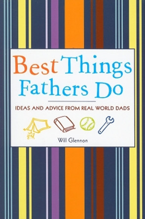 Best Things Fathers Do: Ideas and Advice from Real World Dads by Will Glennon 9781573243551