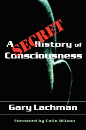 A Secret History of Consciousness by Gary Lachman 9781584200116