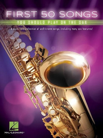 First 50 Songs You Should Play On The Sax by Hal Leonard Publishing Corporation 9781540004307