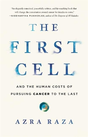 The First Cell: And the Human Costs of Pursuing Cancer to the Last by Azra Raza 9781541699526