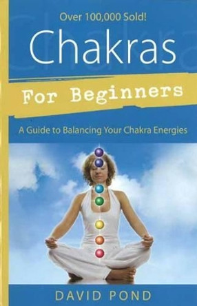 Chakras for Beginners: A Guide to Balancing Your Chakra Energies by David Pond 9781567185379