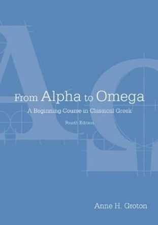 From Alpha to Omega: A Beginning Course in Classical Greek by Anne H. Groton 9781585103911