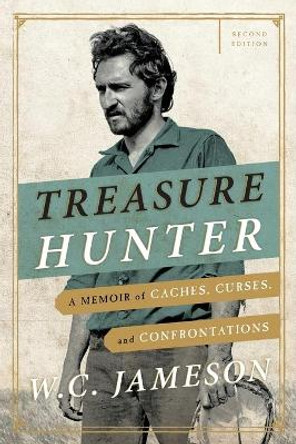 Treasure Hunter: A Memoir of Caches, Curses, and Confrontations by W. C. Jameson 9781589799929