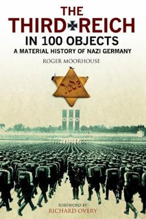 The Third Reich in 100 Objects: A Material History of Nazi Germany by Roger Moorhouse 9781784381806