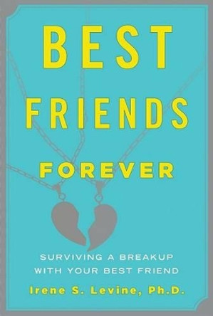 Best Friends Forever: Surviving a Breakup with Your Best Friend by Irene S Levine 9781590200407