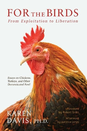 For the Birds: From Exploitation to Liberation: Essays on Chickens, Turkeys, and Other Domestic Fowl by Karen Davis 9781590565865
