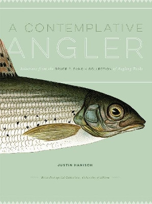 A Contemplative Angler: Selections from the Bruce P. Dancik Collection of Angling Books by Justin Hanisch 9781551954059