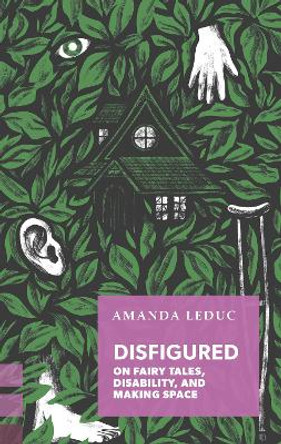 Disfigured: On Fairy Tales, Disability, and Making Space by Amanda Leduc 9781552453957