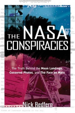 NASA Conspiracies: The Truth Behind the Moon Landings, Censored Photos, and the Face on Mars by Nick Redfern 9781601631497