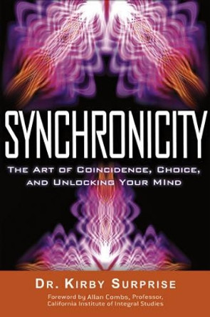 Synchronicity: The Art of Coincidence, Change, and Unlocking Your Mind by Dr. Kirby Surprise 9781601631831