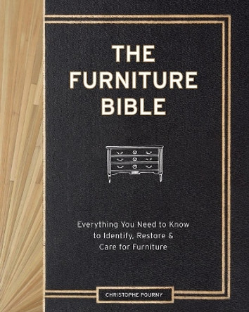Furniture Bible : Everything You Need to Know to Identify, Restore and Care for Furniture by Christophe Pourny 9781579655358