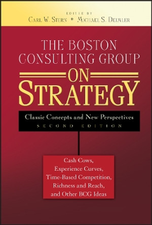 The Boston Consulting Group on Strategy: Classic Concepts and New Perspectives by Carl W. Stern 9780471757221