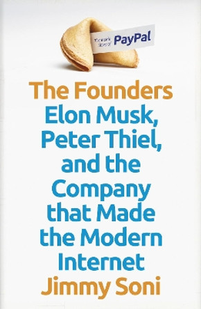 The Founders: Elon Musk, Peter Thiel and the Company that Made the Modern Internet by Jimmy Soni 9781786498281