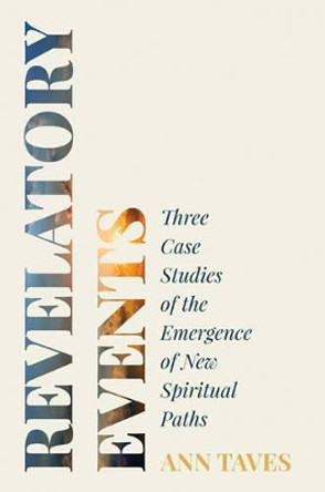 Revelatory Events: Three Case Studies of the Emergence of New Spiritual Paths by Ann Taves 9780691152899