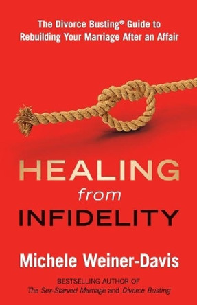 Healing from Infidelity: The Divorce Busting(r) Guide to Rebuilding Your Marriage After an Affair by Michele Weiner-Davis 9780998058412