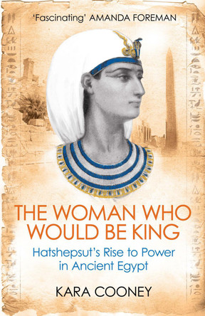 The Woman Who Would be King: Hatshepsut's Rise to Power in Ancient Egypt by Kara Cooney 9781780747668