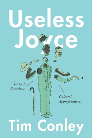 Useless Joyce: Textual Functions, Cultural Appropriations by Tim Conley 9781487502508