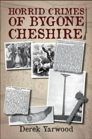 Horrid Crimes of Bygone Cheshire by Derek Yarwood 9781780915531