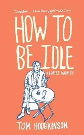 How to Be Idle: A Loafer's Manifesto by Tom Hodgkinson 9780060779696