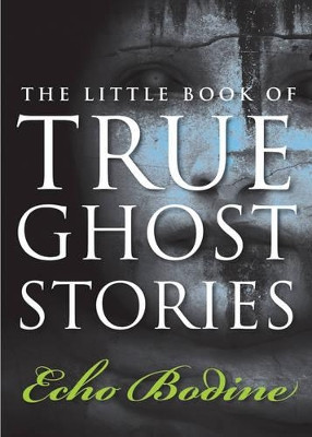 Little Book of True Ghost Stories by Echo Bodine 9781571746504