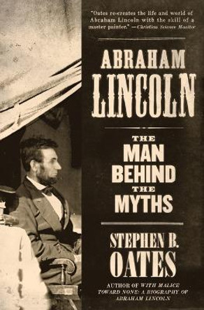 Abraham Lincoln: The Man Behind the Myths by Stephen B Oates 9780060924720