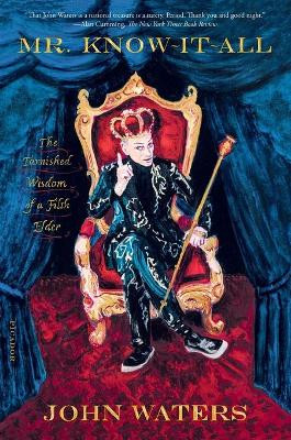Mr. Know-It-All: The Tarnished Wisdom of a Filth Elder by John Waters 9781250619464