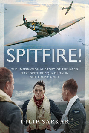 Spitfire!: The Full Story of a Unique Battle of Britain Fighter Squadron by Dilip Sarkar 9781526732811