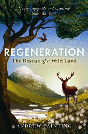 Regeneration: The Rescue of a Wild Land by Andrew Painting 9781780277592