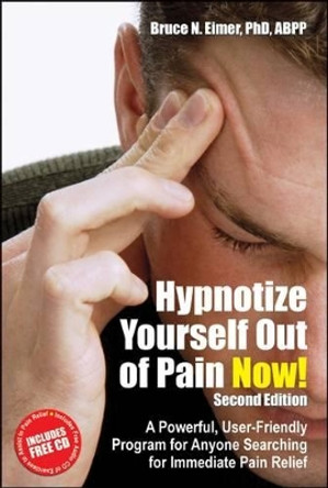 Hypnotize Yourself Out of Pain Now! Second Edition: A Powerful, User-Friendly Program for Anyone Searching for Immediate Pain Relief by Bruce N. Elmer 9781845900878