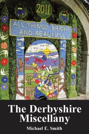 The Derbyshire Miscellany by Michael E. Smith 9781780910475