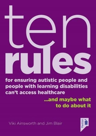 10 Rules for Ensuring Autistic People and People with Learning Disabilities Can't Access Health Care... and maybe what to do about it by Jim Blair 9781911028789