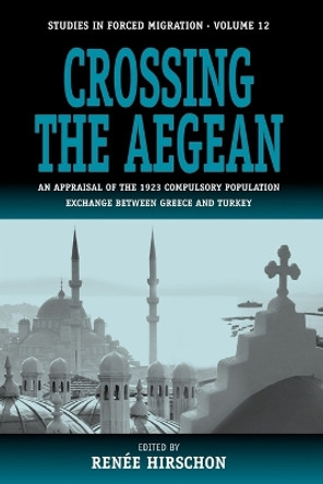 Crossing the Aegean: An Appraisal of the 1923 Compulsory Population Exchange Between Greece and Turkey by Renee Hirschon 9781571815620