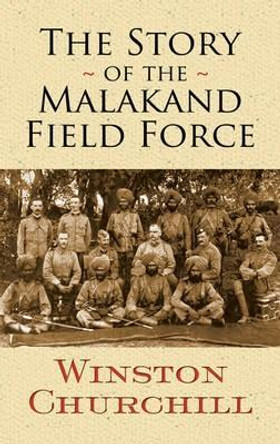 The Story of the Malakand Field Force by Sir Winston S. Churchill 9780486474748