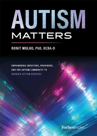 Autism Matters: Empowering Investors, Providers, and the Autism Community to Advance Autism Services by Ronit Molko 9781946633552