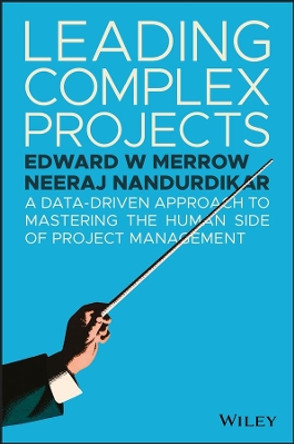 Leading Complex Projects: A Data-Driven Approach to Mastering the Human Side of Project Management by Edward W. Merrow 9781119382195