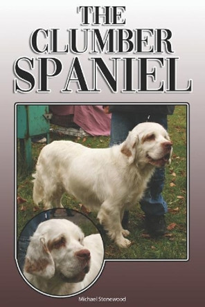 The Clumber Spaniel: A Complete and Comprehensive Owners Guide To: Buying, Owning, Health, Grooming, Training, Obedience, Understanding and Caring for Your Clumber Spaniel by Michael Stonewood 9781091887770