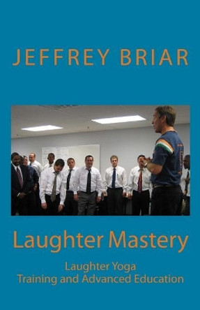 Laughter Mastery: Laughter Yoga: Training and Advanced Education by Madan Kataria 9781979714464